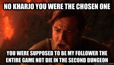 no kharjo you were the chosen one you were supposed to be my follower the entire game not die in the second dungeon - no kharjo you were the chosen one you were supposed to be my follower the entire game not die in the second dungeon  Epic Fucking Obi Wan