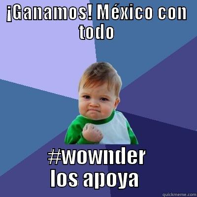 ¡GANAMOS! MÉXICO CON TODO #WOWNDER LOS APOYA  Success Kid