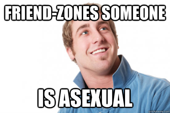 Friend-zones someone is asexual  