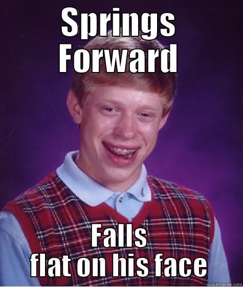 SPRINGS FORWARD FALLS FLAT ON HIS FACE Bad Luck Brian