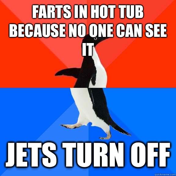 Farts in hot tub because no one can see it Jets turn off  Socially Awesome Awkward Penguin