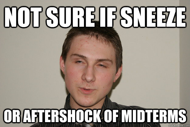 Not sure if sneeze Or aftershock of midterms - Not sure if sneeze Or aftershock of midterms  Misc