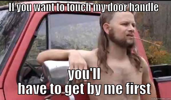 IF YOU WANT TO TOUCH MY DOOR HANDLE  YOU'LL HAVE TO GET BY ME FIRST Almost Politically Correct Redneck