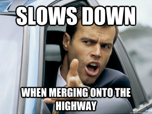 Slows down when merging onto the highway  Asshole driver