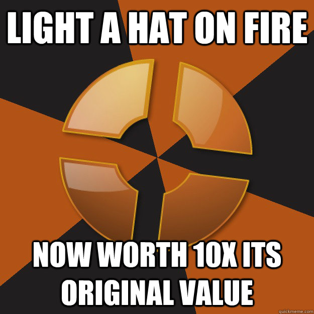 Light a hat on fire Now worth 10x its original value  