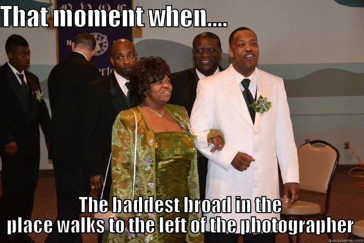 THAT MOMENT WHEN....                               THE BADDEST BROAD IN THE PLACE WALKS TO THE LEFT OF THE PHOTOGRAPHER Misc
