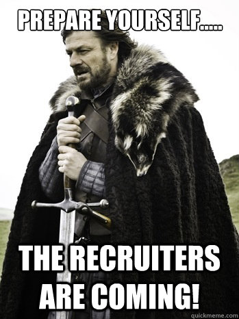 Prepare yourself..... The recruiters are coming!  Prepare Yourself