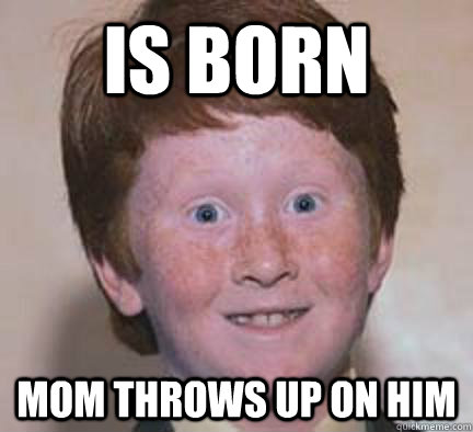 is born mom throws up on him  Over Confident Ginger