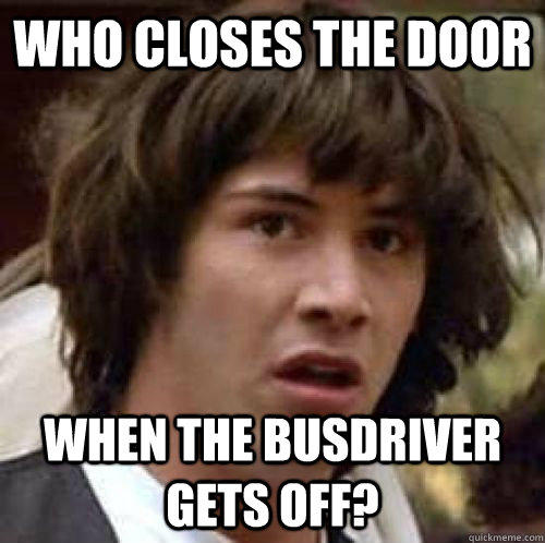 WHO CLOSES THE DOOR WHEN THE BUSDRIVER GETS OFF? - WHO CLOSES THE DOOR WHEN THE BUSDRIVER GETS OFF?  conspiracy keanu