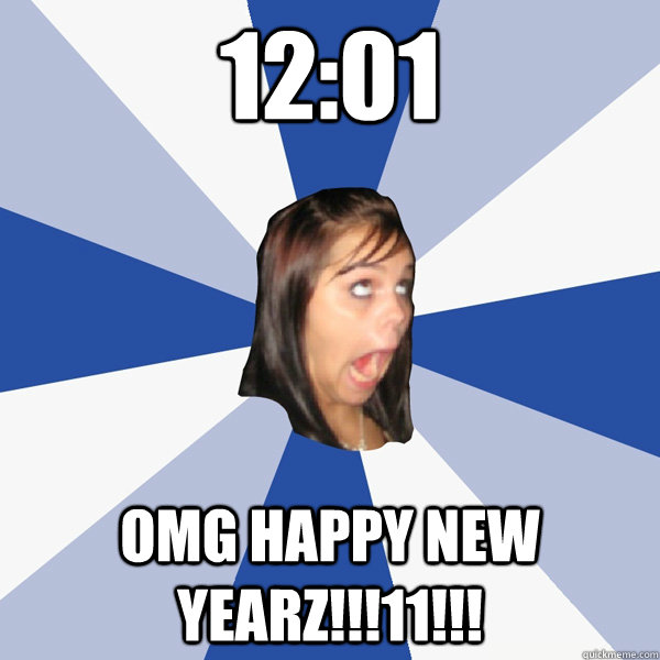 12:01 OMG HAPPY NEW YEARZ!!!11!!!  Annoying Facebook Girl