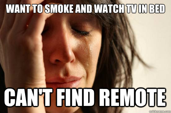 Want to smoke and watch tv in bed can't find remote  First World Problems