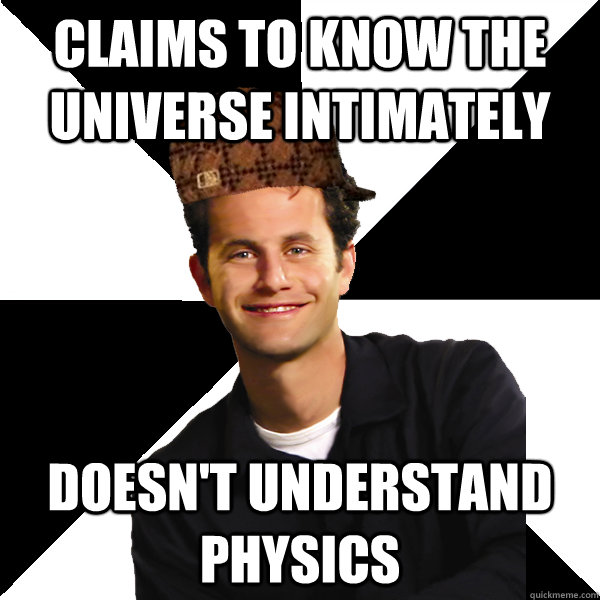 Claims to know the universe intimately doesn't understand physics - Claims to know the universe intimately doesn't understand physics  Scumbag Christian