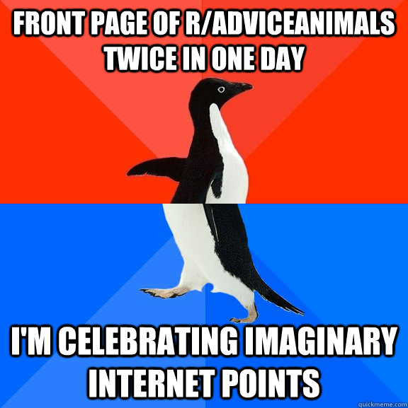 Front page of r/AdviceAnimals twice in one day I'm celebrating imaginary internet points  Socially Awesome Awkward Penguin