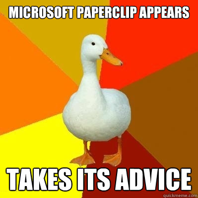 Microsoft paperclip appears Takes its advice   - Microsoft paperclip appears Takes its advice    Tech Impaired Duck