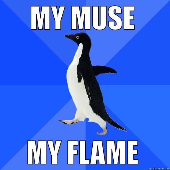MY MUSE MY FLAME Socially Awkward Penguin