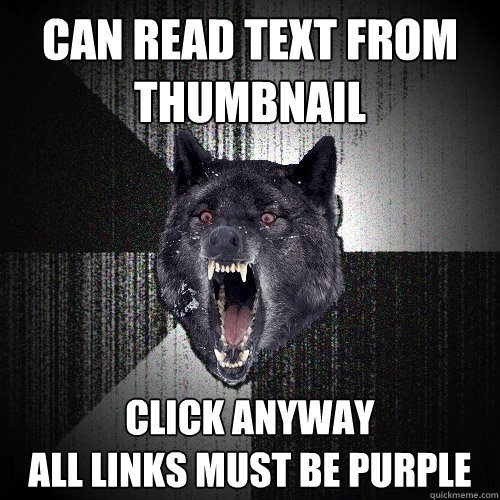 can read text from thumbnail click anyway     
all links must be purple  Insanity Wolf