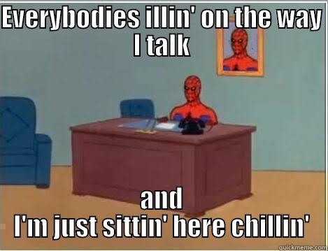 EVERYBODIES ILLIN' ON THE WAY I TALK AND I'M JUST SITTIN' HERE CHILLIN' Spiderman Desk