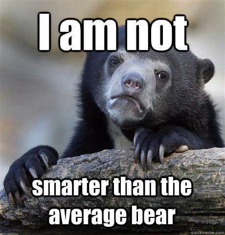 I am not  smarter than the average bear  Confession Bear