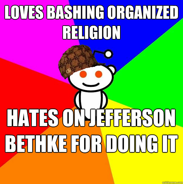 Loves Bashing organized religion hates on jefferson bethke for doing it wrong  Scumbag Redditor