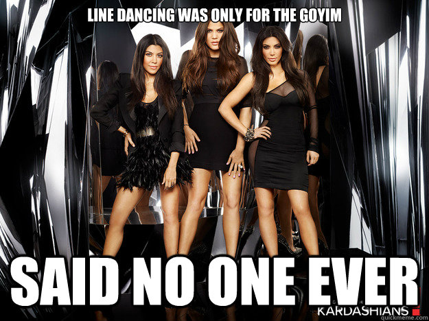 Line dancing was only for the Goyim Said no one ever  