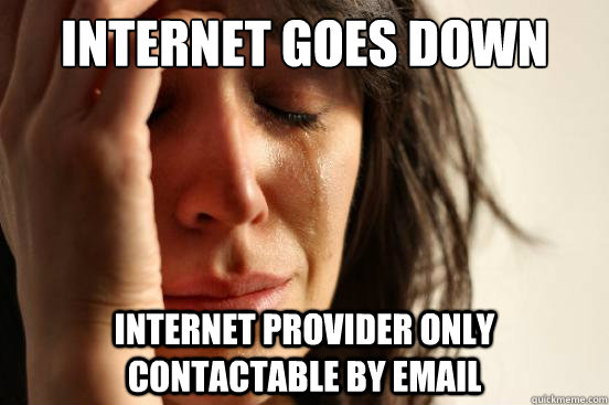 Internet goes down Internet provider only contactable by email  First World Problems