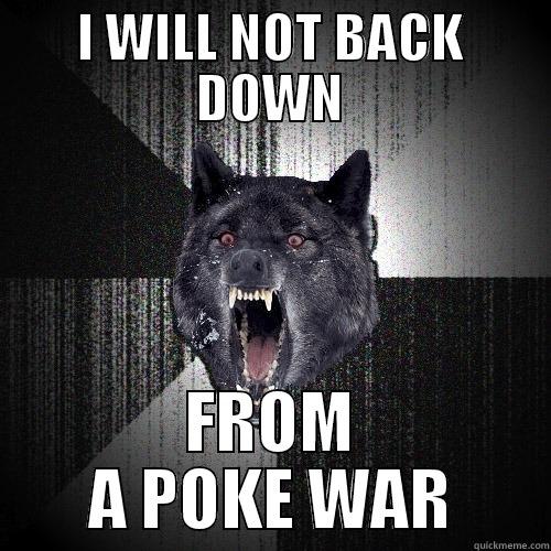 I WILL NOT BACK DOWN FROM A POKE WAR Insanity Wolf