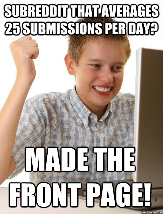 subreddit that averages 25 submissions per day? made the front page!  First Day on the Internet Kid