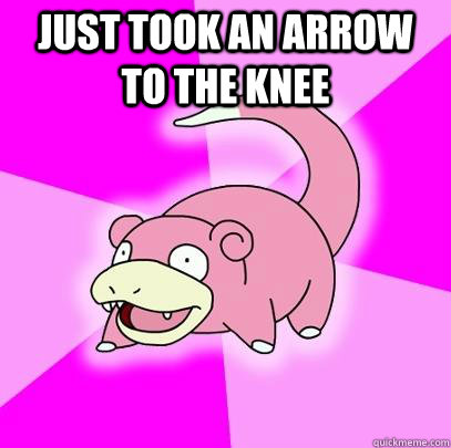 Just took an arrow to the knee   Slowpoke