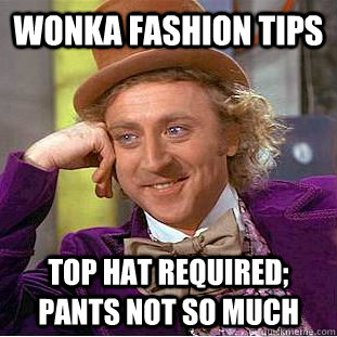 Wonka Fashion Tips Top hat required; pants not so much  Creepy Wonka