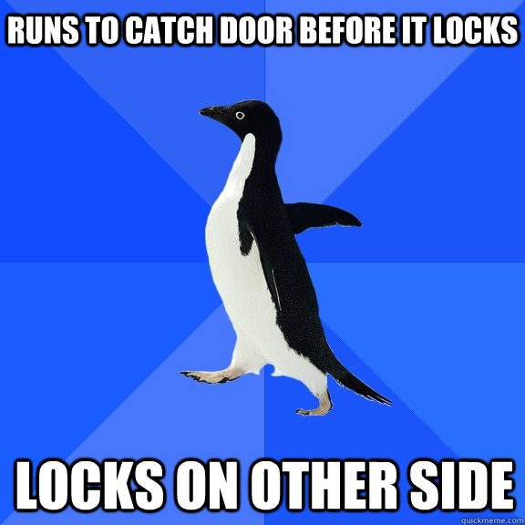 runs to catch door before it locks Locks on other side  Socially Awkward Penguin