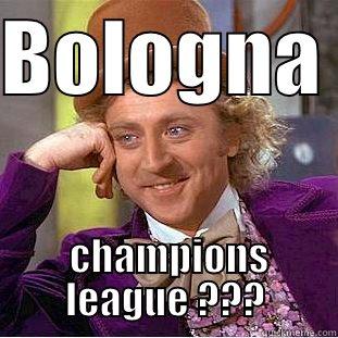 BOLOGNA   CHAMPIONS LEAGUE ??? Creepy Wonka