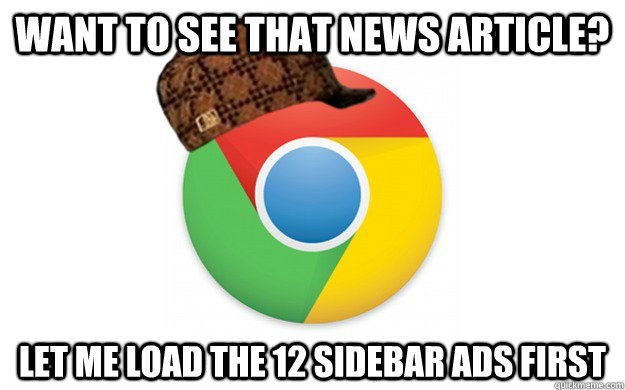 want to see that news article? Let me load the 12 sidebar ads first  Scumbag Chrome
