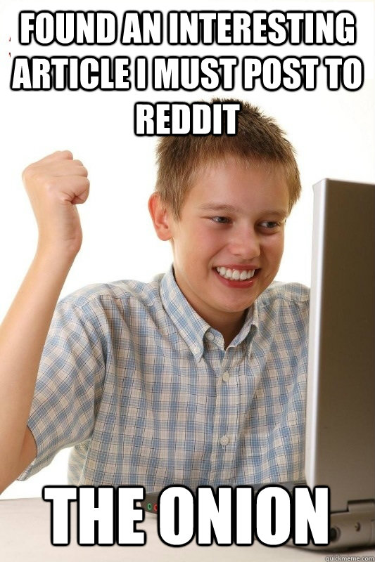 Found an interesting article I must post to reddit The Onion  1st Day Internet Kid