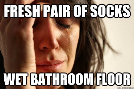Fresh pair of socks wet bathroom floor - Fresh pair of socks wet bathroom floor  First World Problems