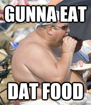 gunna eat dat food  gunna eat dat food