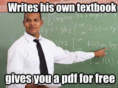 Writes his own textbook gives you a pdf for free  Good Guy Teacher