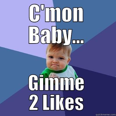 C'MON BABY... GIMME 2 LIKES Success Kid
