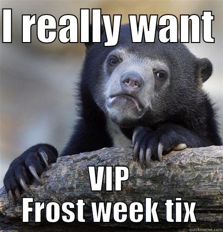I REALLY WANT  VIP FROST WEEK TIX Confession Bear