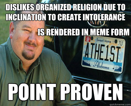 Dislikes organized religion due to inclination to create intolerance point proven is rendered in meme form - Dislikes organized religion due to inclination to create intolerance point proven is rendered in meme form  American Atheist