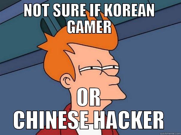 NOT SURE IF KOREAN GAMER OR CHINESE HACKER Futurama Fry