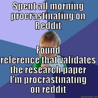 SPENT ALL MORNING PROCRASTINATING ON REDDIT FOUND REFERENCE THAT VALIDATES THE RESEARCH PAPER I'M PROCRASTINATING ON REDDIT Success Kid