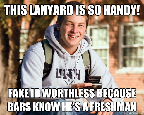 this lanyard is so handy! fake id worthless because bars know he's a freshman  College Freshman