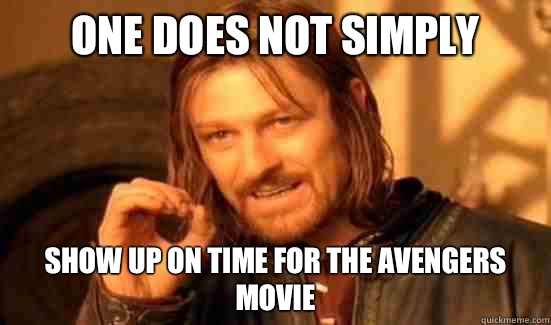 One Does Not Simply Show up on time for the avengers movie  Boromir