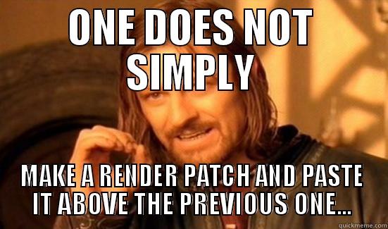 ONE DOES NOT SIMPLY MAKE A RENDER PATCH AND PASTE IT ABOVE THE PREVIOUS ONE... Boromir