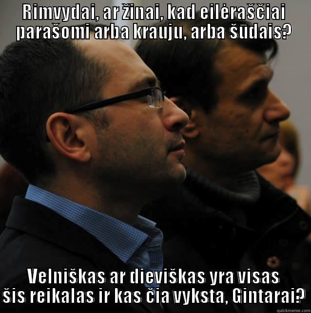 RIMVYDAI, AR ŽINAI, KAD EILĖRAŠČIAI PARAŠOMI ARBA KRAUJU, ARBA ŠŪDAIS? VELNIŠKAS AR DIEVIŠKAS YRA VISAS ŠIS REIKALAS IR KAS ČIA VYKSTA, GINTARAI? Misc