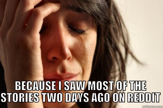  BECAUSE I SAW MOST OF THE STORIES TWO DAYS AGO ON REDDIT First World Problems