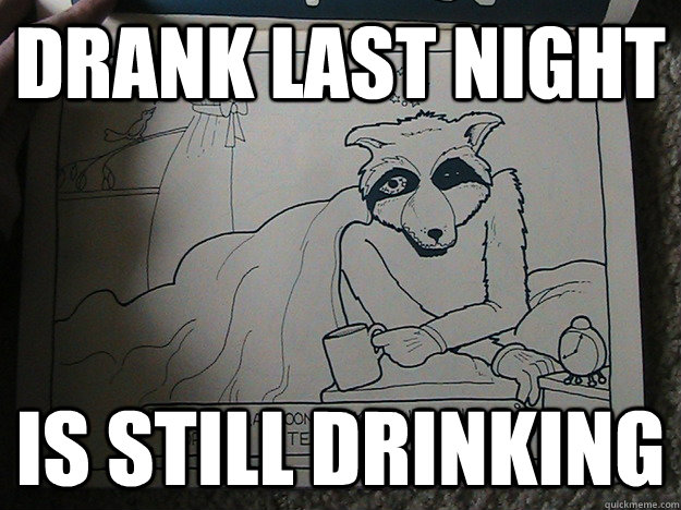 drank last night is still drinking - drank last night is still drinking  Misc
