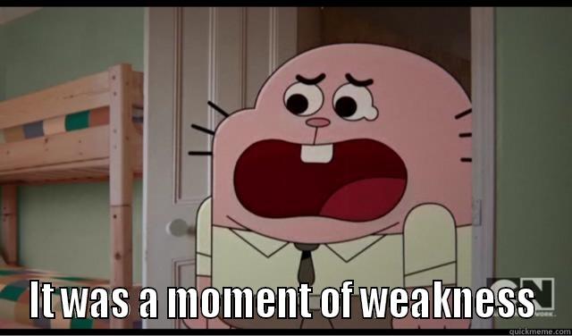  IT WAS A MOMENT OF WEAKNESS Misc