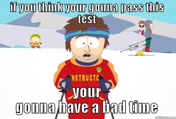 IF YOU THINK YOUR GONNA PASS THIS TEST YOUR GONNA HAVE A BAD TIME Super Cool Ski Instructor