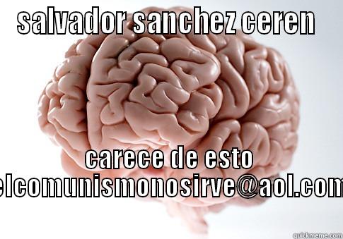 SALVADOR SANCHEZ CEREN  CARECE DE ESTO ELCOMUNISMONOSIRVE@AOL.COM Scumbag Brain